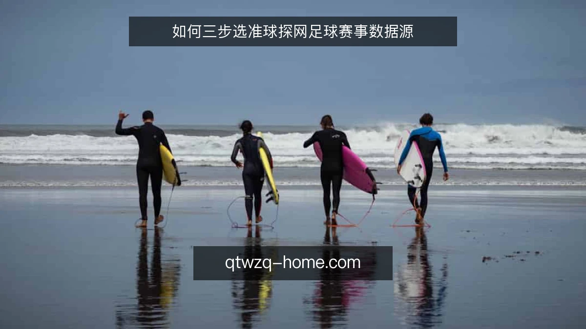 如何三步选准球探网足球赛事数据源