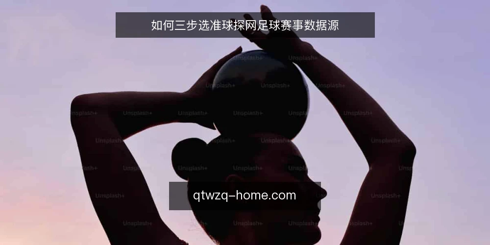 如何三步选准球探网足球赛事数据源 — 第一步：明确你的数据使用场景 配图